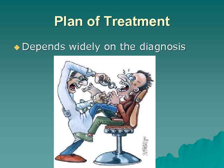 Plan of Treatment u Depends widely on the diagnosis 