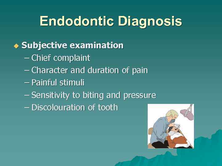 Endodontic Diagnosis u Subjective examination – Chief complaint – Character and duration of pain