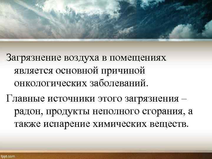 Загрязнение воздуха в помещениях является основной причиной онкологических заболеваний. Главные источники этого загрязнения –