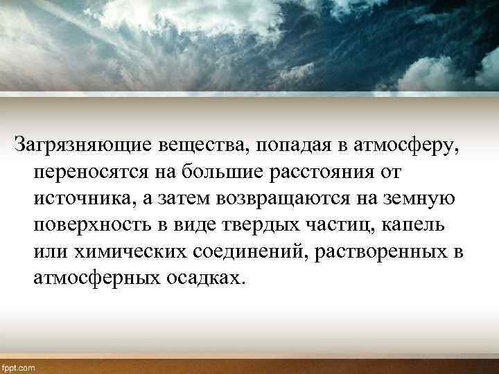 Загрязняющие вещества, попадая в атмосферу, переносятся на большие расстояния от источника, а затем возвращаются