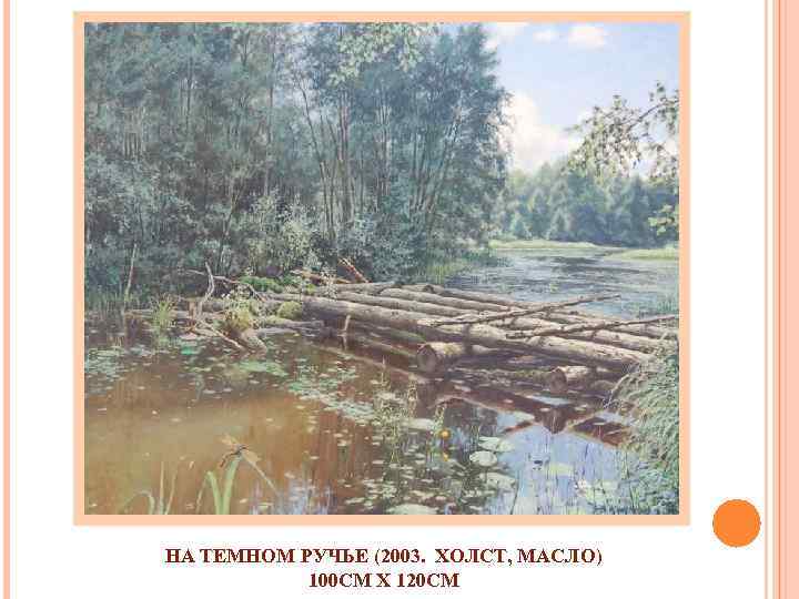 НА ТЕМНОМ РУЧЬЕ (2003. ХОЛСТ, МАСЛО) 100 СМ X 120 СМ 