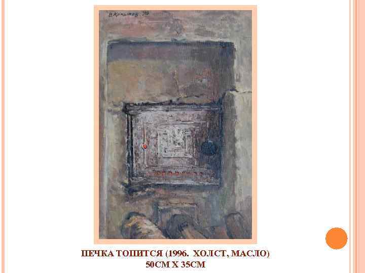 ПЕЧКА ТОПИТСЯ (1996. ХОЛСТ, МАСЛО) 50 СМ X 35 СМ 