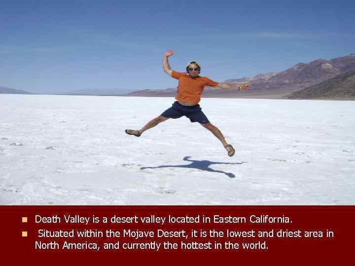 Death Valley is a desert valley located in Eastern California. n Situated within the