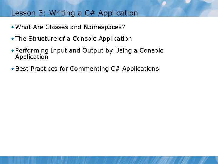 Lesson 3: Writing a C# Application • What Are Classes and Namespaces? • The