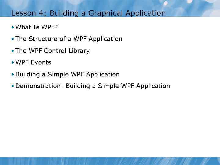 Lesson 4: Building a Graphical Application • What Is WPF? • The Structure of
