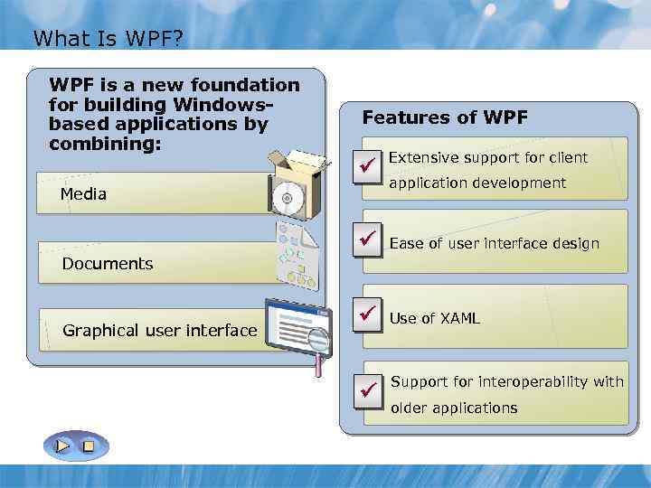 What Is WPF? WPF is a new foundation for building Windowsbased applications by combining: