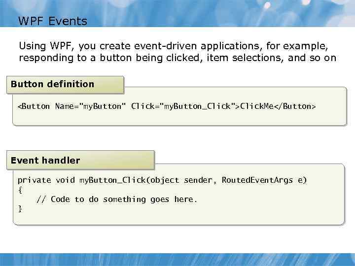 WPF Events Using WPF, you create event-driven applications, for example, responding to a button