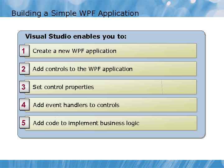 Building a Simple WPF Application Visual Studio enables you to: 1 Create a new