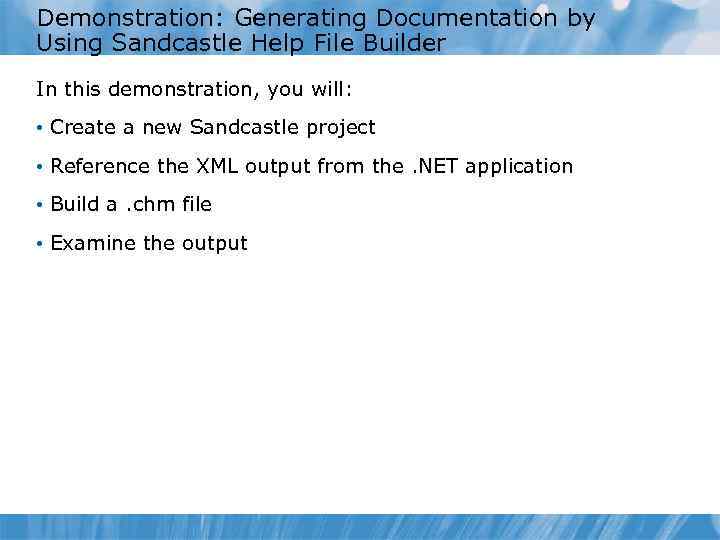Demonstration: Generating Documentation by Using Sandcastle Help File Builder In this demonstration, you will: