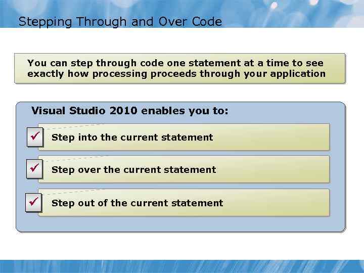 Stepping Through and Over Code You can step through code one statement at a