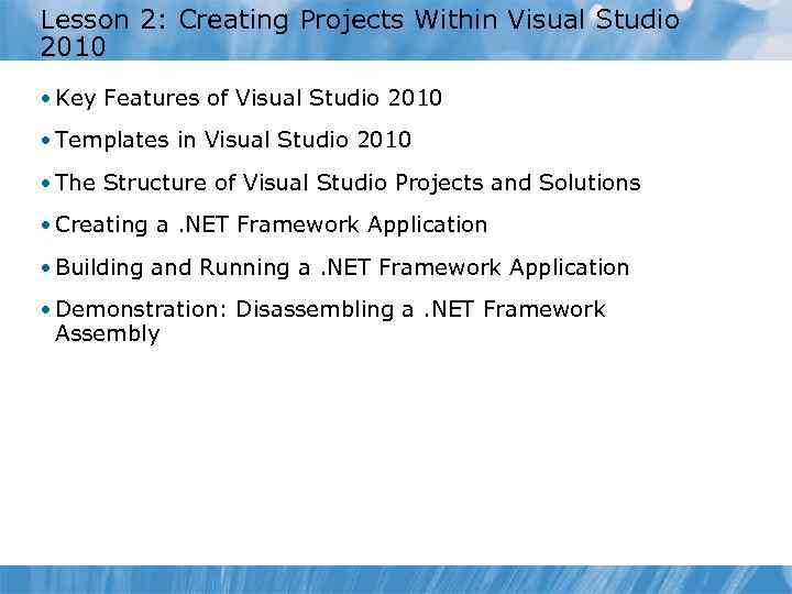 Lesson 2: Creating Projects Within Visual Studio 2010 • Key Features of Visual Studio