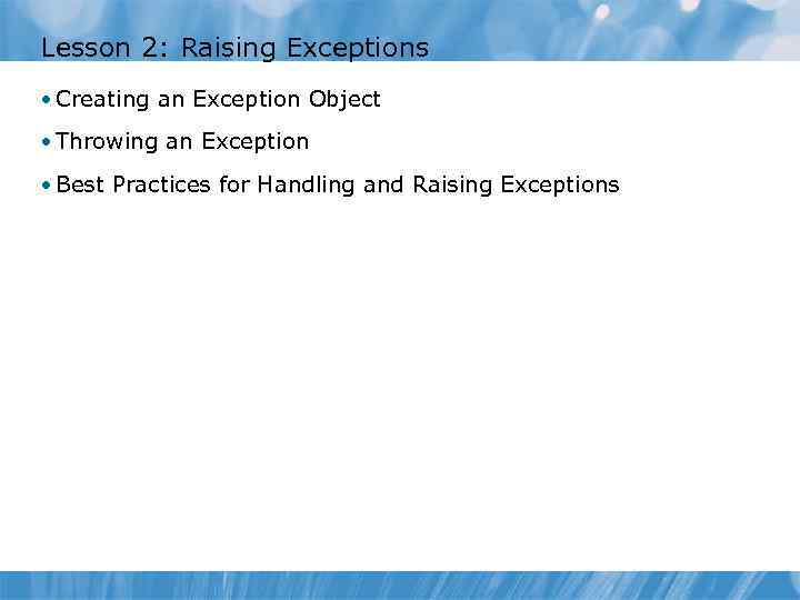 Lesson 2: Raising Exceptions • Creating an Exception Object • Throwing an Exception •