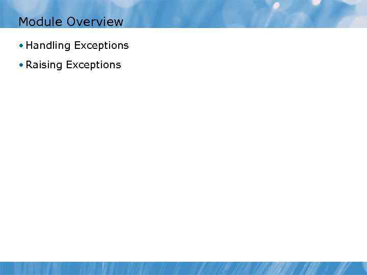 Module Overview • Handling Exceptions • Raising Exceptions 