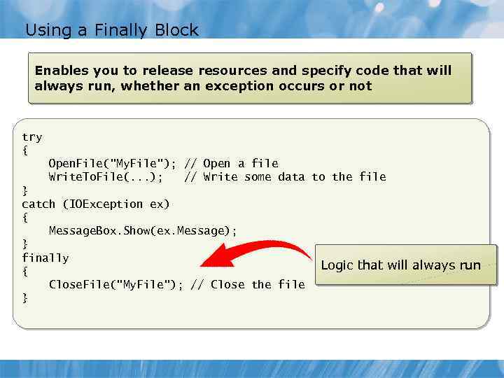 Using a Finally Block Enables you to release resources and specify code that will