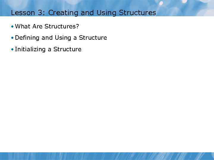 Lesson 3: Creating and Using Structures • What Are Structures? • Defining and Using