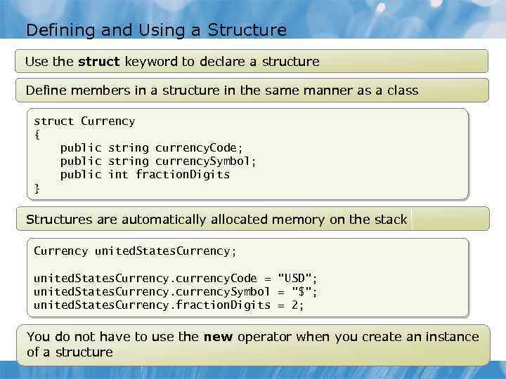 Defining and Using a Structure Use the struct keyword to declare a structure Define