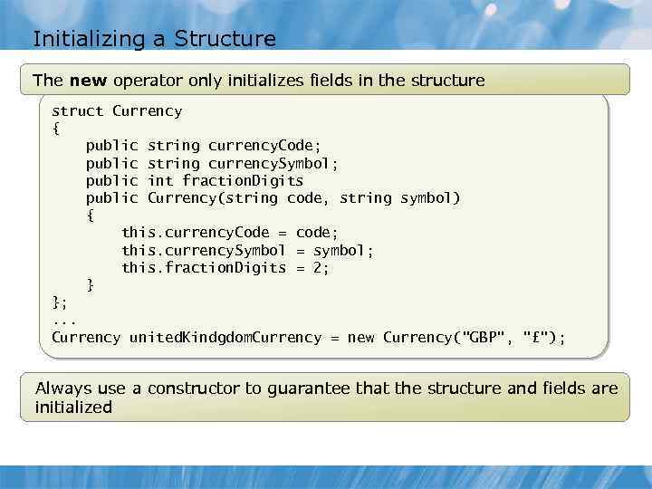 Initializing a Structure The new operator only initializes fields in the structure struct Currency