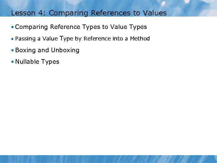 Lesson 4: Comparing References to Values • Comparing Reference Types to Value Types •