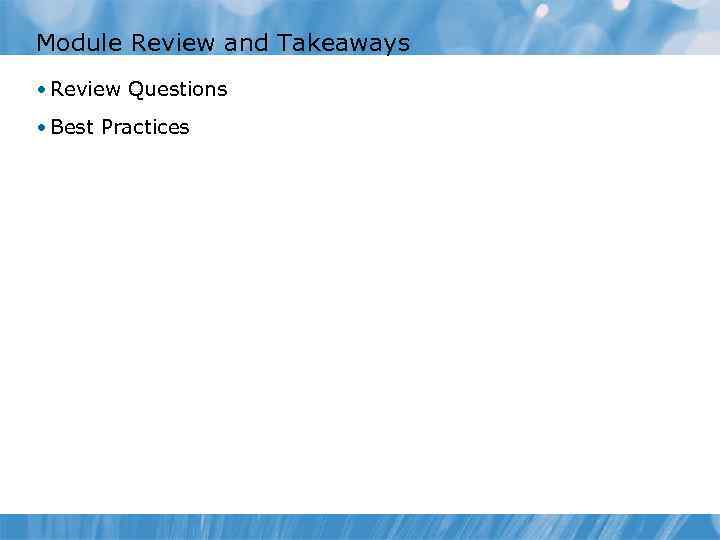 Module Review and Takeaways • Review Questions • Best Practices 