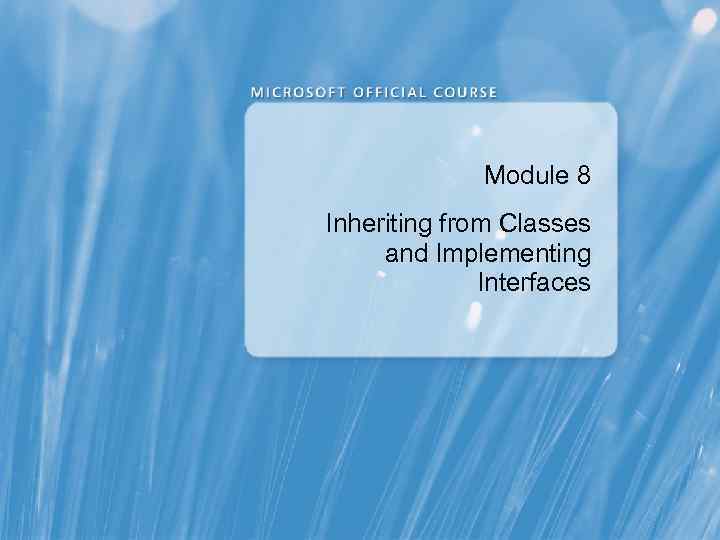 Module 8 Inheriting from Classes and Implementing Interfaces 