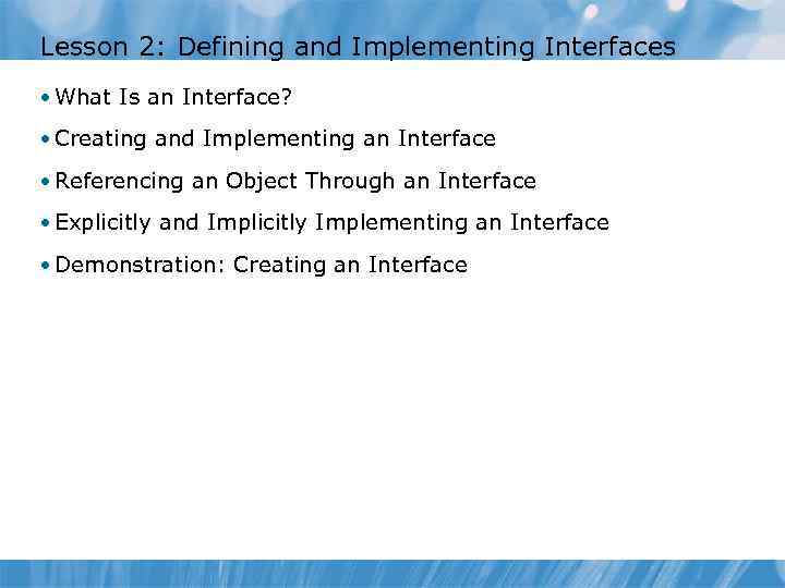 Lesson 2: Defining and Implementing Interfaces • What Is an Interface? • Creating and