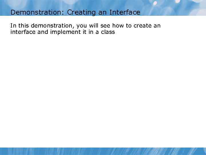 Demonstration: Creating an Interface In this demonstration, you will see how to create an