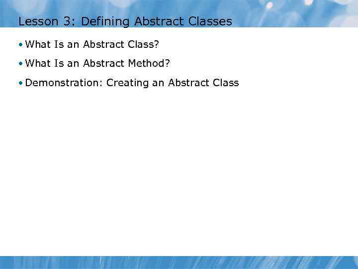 Lesson 3: Defining Abstract Classes • What Is an Abstract Class? • What Is