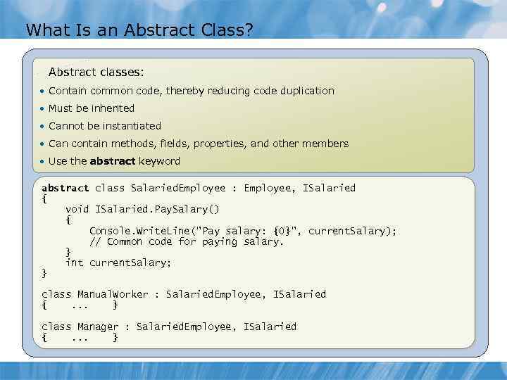 What Is an Abstract Class? Abstract classes: • Contain common code, thereby reducing code