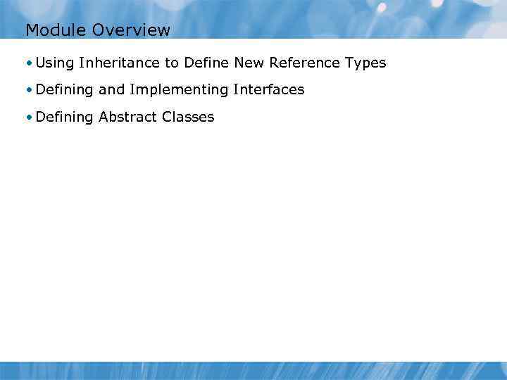 Module Overview • Using Inheritance to Define New Reference Types • Defining and Implementing