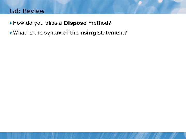 Lab Review • How do you alias a Dispose method? • What is the