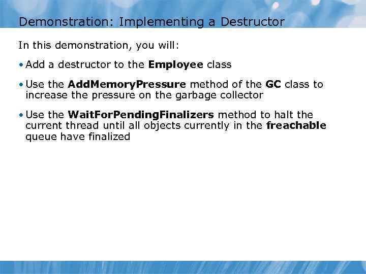 Demonstration: Implementing a Destructor In this demonstration, you will: • Add a destructor to