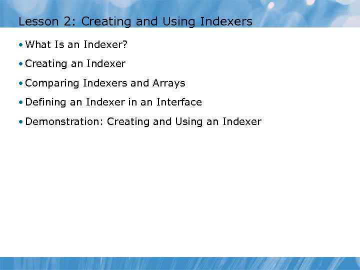 Lesson 2: Creating and Using Indexers • What Is an Indexer? • Creating an