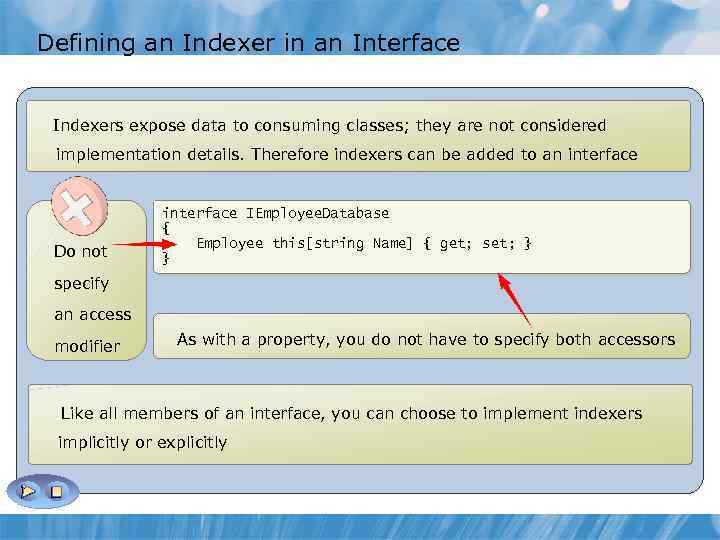 Defining an Indexer in an Interface Indexers expose data to consuming classes; they are