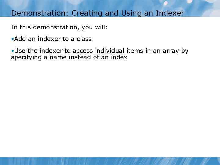 Demonstration: Creating and Using an Indexer In this demonstration, you will: • Add an