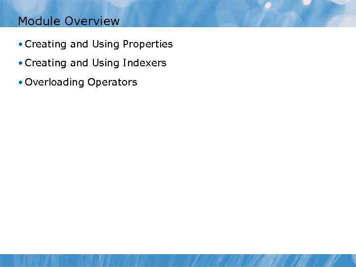 Module Overview • Creating and Using Properties • Creating and Using Indexers • Overloading