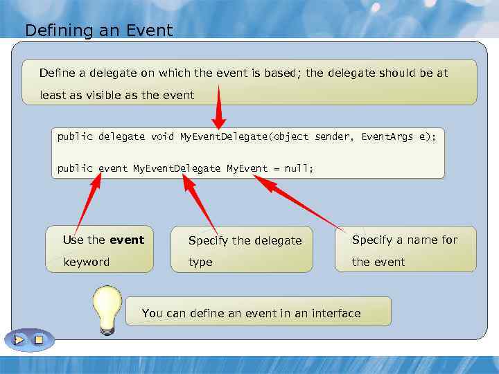 Defining an Event Define a delegate on which the event is based; the delegate