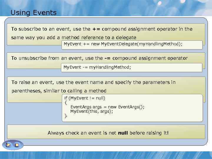 Using Events To subscribe to an event, use the += compound assignment operator in