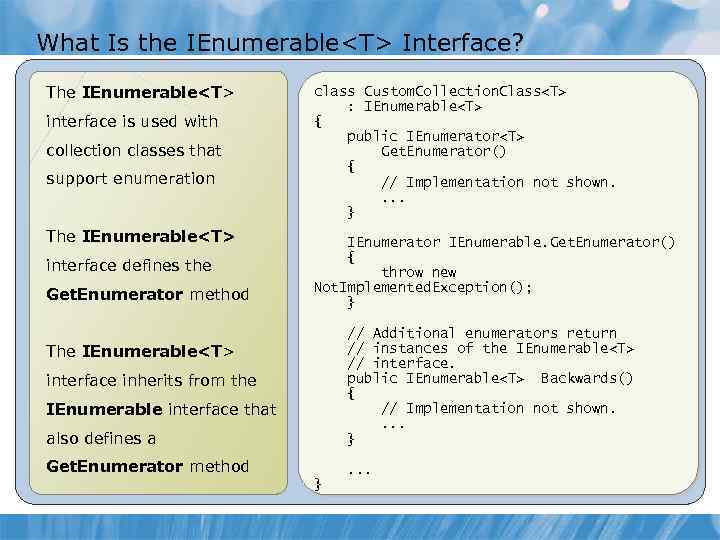 What Is the IEnumerable<T> Interface? The IEnumerable<T> interface is used with collection classes that