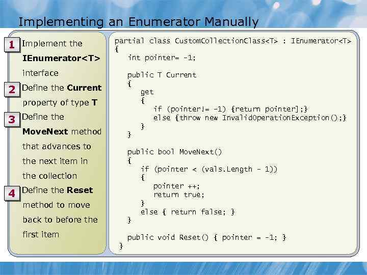 Implementing an Enumerator Manually 1 Implement the IEnumerator<T> partial class Custom. Collection. Class<T> :