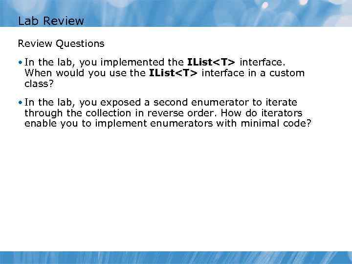 Lab Review Questions • In the lab, you implemented the IList<T> interface. When would