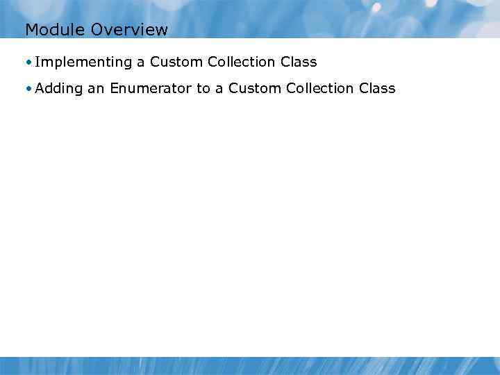 Module Overview • Implementing a Custom Collection Class • Adding an Enumerator to a