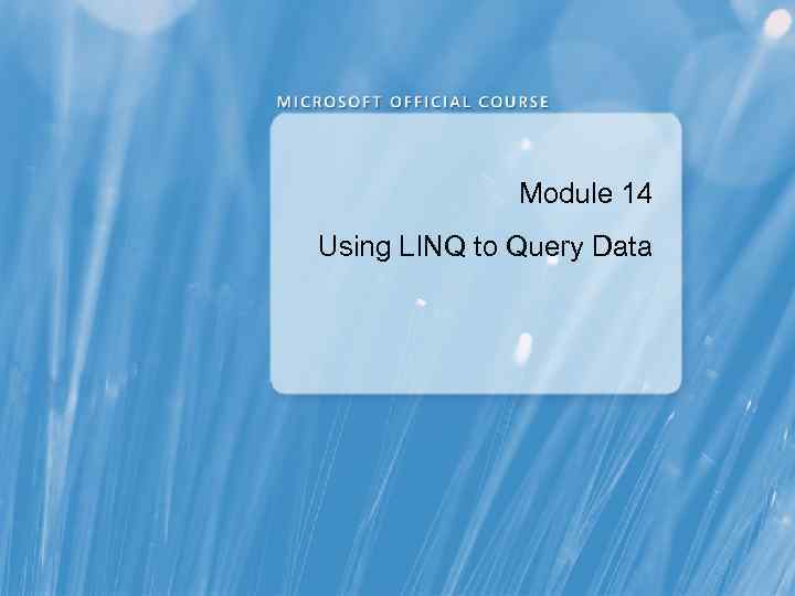 Module 14 Using LINQ to Query Data 