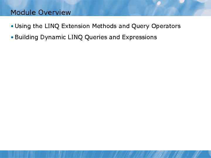 Module Overview • Using the LINQ Extension Methods and Query Operators • Building Dynamic