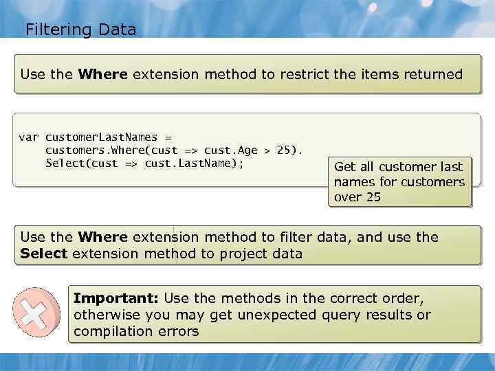 Filtering Data Use the Where extension method to restrict the items returned var customer.