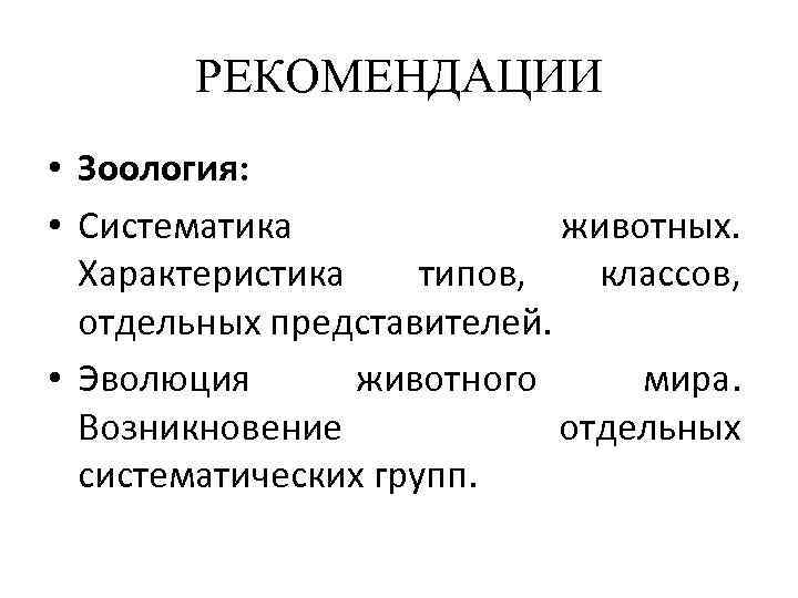 РЕКОМЕНДАЦИИ • Зоология: • Систематика животных. Характеристика типов, классов, отдельных представителей. • Эволюция животного
