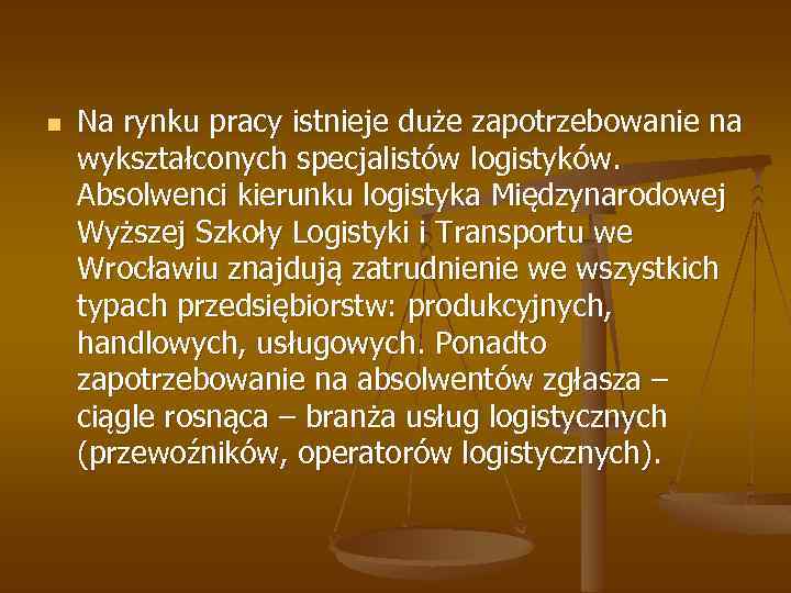 n Na rynku pracy istnieje duże zapotrzebowanie na wykształconych specjalistów logistyków. Absolwenci kierunku logistyka