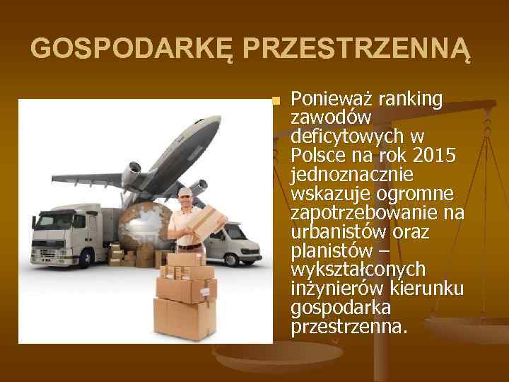 GOSPODARKĘ PRZESTRZENNĄ n Ponieważ ranking zawodów deficytowych w Polsce na rok 2015 jednoznacznie wskazuje