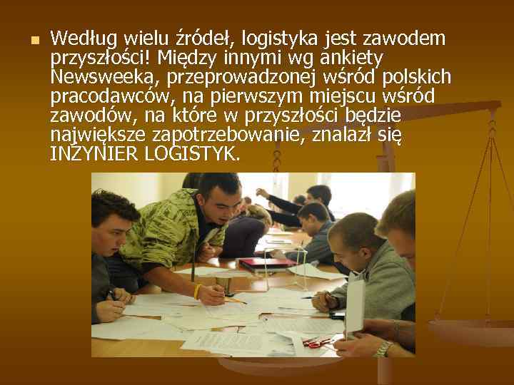 n Według wielu źródeł, logistyka jest zawodem przyszłości! Między innymi wg ankiety Newsweeka, przeprowadzonej