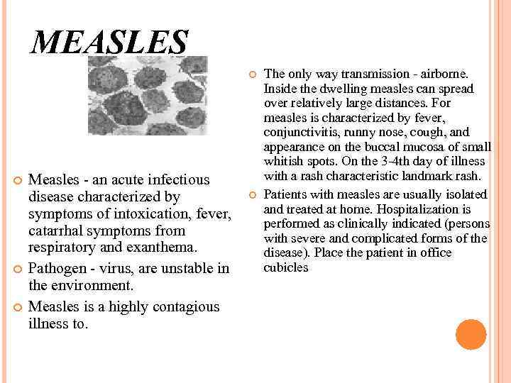 MEASLES Measles - an acute infectious disease characterized by symptoms of intoxication, fever, catarrhal