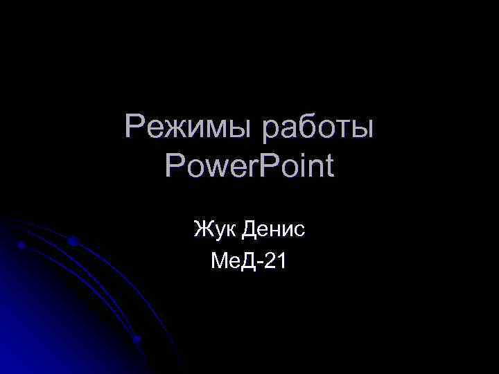 Режимы работы Power. Point Жук Денис Ме. Д-21 